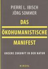 Foto: S. Hirzel Verlag. - Pierre Ibisch und Jörg Sommer setzen dem alten Denken, das die jetzigen Krisen verursacht, ihre Philosophie des Ökohumanismus entgegen. 